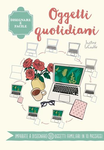 Oggetti quotidiani. Disegnare è facile. Ediz. a colori - Justine Lecouffe - Libro Il Castello 2021, Disegno e tecniche pittoriche | Libraccio.it