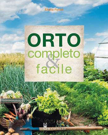 Orto completo & facile. Ediz. a colori - Eliana Ferioli - Libro Il Castello 2021, Giardinaggio | Libraccio.it