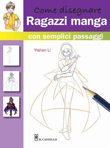 Come disegnare ragazzi manga con semplici passaggi. Ediz. illustrata - Yishan Li - Libro Il Castello 2021, Disegno e tecniche pittoriche | Libraccio.it