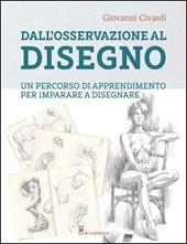 Dall'osservazione al disegno. Un percorso di apprendimento per imparare a disegnare. Ediz. illustrata