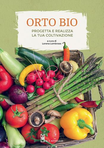 L'orto bio. Progetta e realizza la tua coltivazione. Ediz. a colori  - Libro Il Castello 2021, Giardinaggio | Libraccio.it