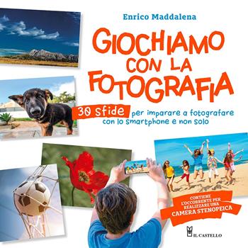 Giochiamo con la fotografia. 30 sfide per imparare a fotografare con lo smartphone e non solo. Ediz. a colori - Enrico Maddalena - Libro Il Castello 2021, Fotografia | Libraccio.it