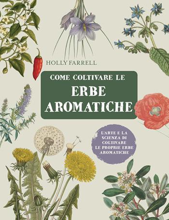 Come coltivare le erbe aromatiche. L'arte e la scienza di coltivare le proprie erbe aromatiche - Holly Farrell - Libro Il Castello 2021, Giardinaggio | Libraccio.it