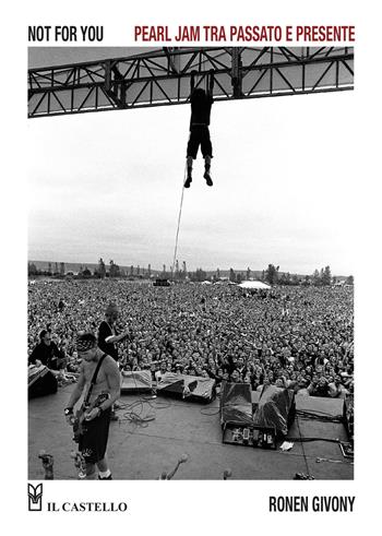 Not for you. Pearl Jam tra passato e presente - Ronen Ginovy - Libro Il Castello 2021, Musica | Libraccio.it