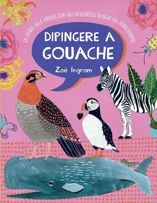 Dipingere a gouache. La guida alla pittura con gli acquarelli opachi per  principianti. Ediz. a colori 