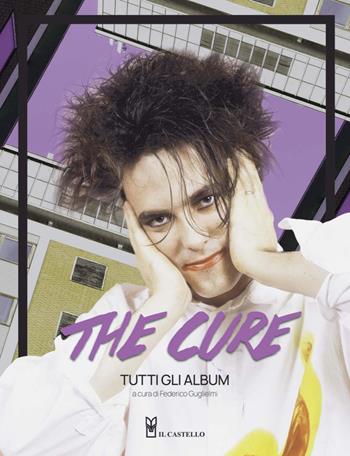 The Cure. Tutti gli album  - Libro Il Castello 2022, Musica | Libraccio.it