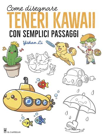 Come disegnare teneri kawaii con semplici passaggi. Ediz. illustrata - Yishan Li - Libro Il Castello 2021, Disegno e tecniche pittoriche | Libraccio.it