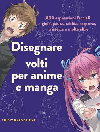 Disegnare volti per anime e manga. 800 espressioni facciali: gioia, paura, rabbia, sorpresa, tristezza e molte altre. Ediz. illustrata  - Libro Il Castello 2021, Disegno e tecniche pittoriche | Libraccio.it