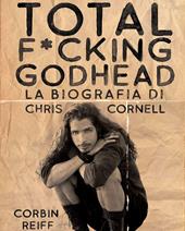 Total f*cking godhead. La biografia di Chris Cornell