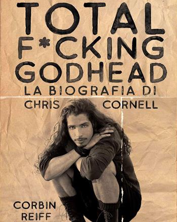 Total f*cking godhead. La biografia di Chris Cornell - Corbin Reiff - Libro Il Castello 2022, Musica | Libraccio.it