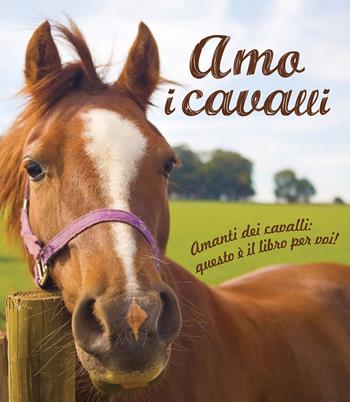 Amo i cavalli!  - Libro Il Castello 2022, Animali | Libraccio.it