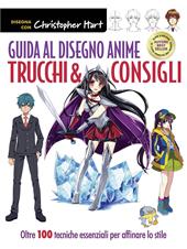 Guida al disegno anime. Trucchi & consigli. Oltre 100 tecniche essenziali per affinare lo stile. Ediz. a colori