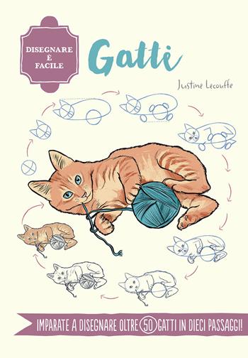 Gatti. Disegnare è facile. Ediz. a colori - Justine Lecouffe - Libro Il Castello 2022, Disegno e tecniche pittoriche | Libraccio.it