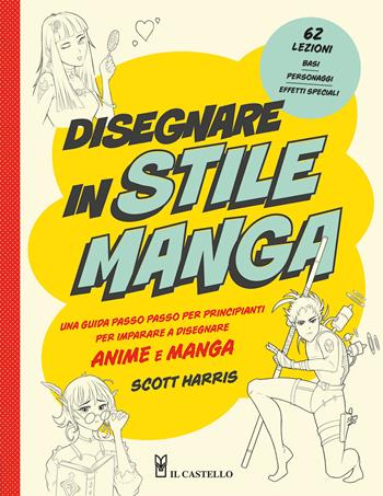 Disegnare in stile manga. Una guida passo passo per principianti per imparare a disegnare anime e manga - Scott Harris - Libro Il Castello 2022, Disegno e tecniche pittoriche | Libraccio.it