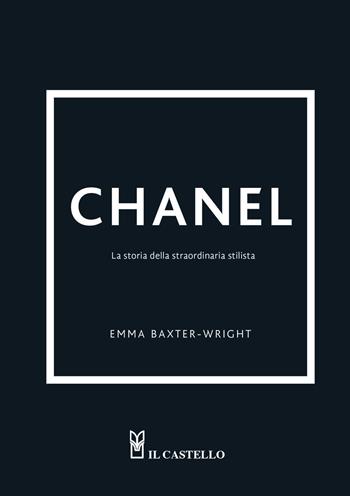 Chanel. La storia della straordinaria stilista. Ediz. illustrata - Emma Baxter-Wright - Libro Il Castello 2022 | Libraccio.it