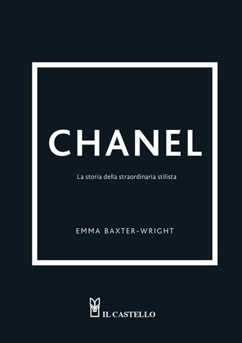 Chanel. La storia della straordinaria stilista. Ediz. a colori - Emma Baxter-Wright - Libro Il Castello 2022 | Libraccio.it