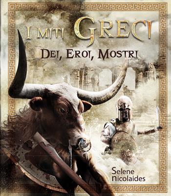 I miti greci. Dei, eroi, mostri. Ediz. illustrata - Selene Nicolaides - Libro Il Castello 2022 | Libraccio.it