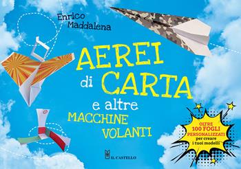 Aerei di carta e altre macchine volanti - Enrico Maddalena - Libro Il Castello 2022, Hobby e attività artistiche | Libraccio.it