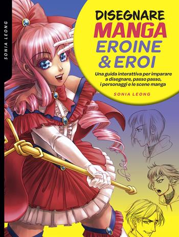 Disegnare manga eroine & eroi. Una guida interattiva per imparare a disegnare, passo passo, i personaggi e le scene manga. Ediz. a colori - Sonia Leong - Libro Il Castello 2022, Disegno e tecniche pittoriche | Libraccio.it