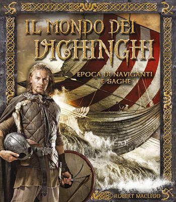Il mondo dei Vichinghi. Epoca di naviganti e saghe - Robert MacLeod - Libro Il Castello 2022 | Libraccio.it