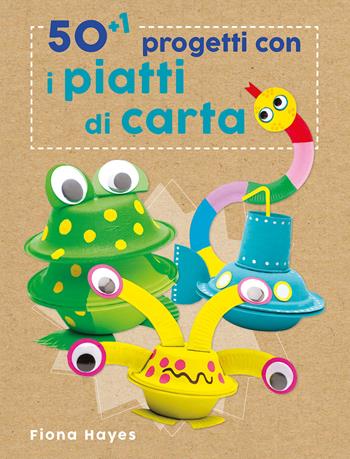 50+1 progetti con i piatti di carta. Ediz. a colori - Fiona Hayes - Libro Il Castello 2022 | Libraccio.it