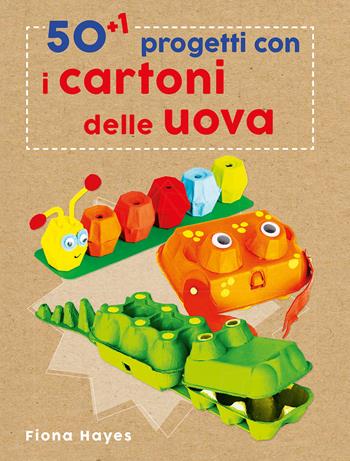 50+1 progetti con i cartoni delle uova. Ediz. a colori - Fiona Hayes - Libro Il Castello 2022 | Libraccio.it