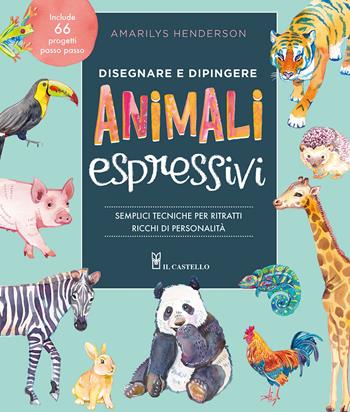 Disegnare e dipingere animali espressivi. Semplici tecniche per ritratti ricchi di personalità - Amarilys Henderson - Libro Il Castello 2022, Disegno e tecniche pittoriche | Libraccio.it