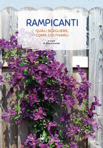 Rampicanti. Quali scegliere, come coltivarli - Eliana Ferioli - Libro Il Castello 2022, Giardinaggio | Libraccio.it