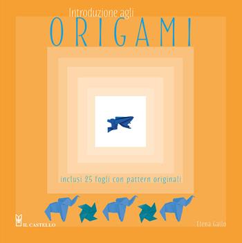 Introduzione agli origami. Con 25 fogli con pattern originali - Elena Gallo - Libro Il Castello 2022 | Libraccio.it