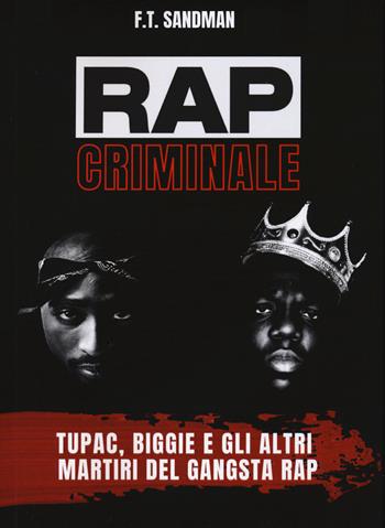 Rap criminale. Tupac, Biggie e gli altri martiri del gangsta rap - F. T. Sandman - Libro Il Castello 2022, Musica | Libraccio.it