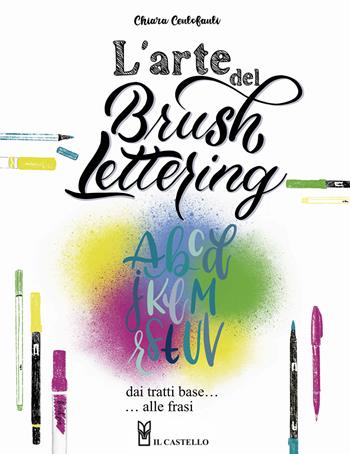 L' arte del brush lettering. Dai tratti base alle frasi - Chiara Centofanti - Libro Il Castello 2022, Studi sul colore e grafica | Libraccio.it