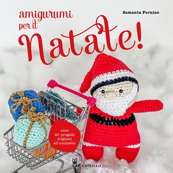 Amigurumi per il Natale. Oltre 20 progetti originali all'uncinetto - Samanta Fornino - Libro Il Castello 2022, Cucito, ricamo, tessitura | Libraccio.it