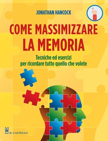 Come massimizzare la memoria. Tecniche ed esercizi per ricordare tutto quello che volete - Jonathan Hancock - Libro Il Castello 2022, Enigmi e giochi di logica | Libraccio.it