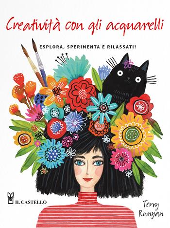 Creatività con gli acquarelli. Esplora, sperimenta e rilassati. Ediz. a colori - Terry Runya - Libro Il Castello 2022, Disegno e tecniche pittoriche | Libraccio.it
