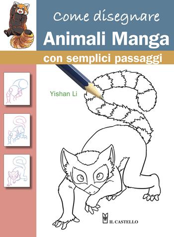 Come disegnare animali manga con semplici passaggi - Yishan Li - Libro Il Castello 2023, Disegno e tecniche pittoriche | Libraccio.it