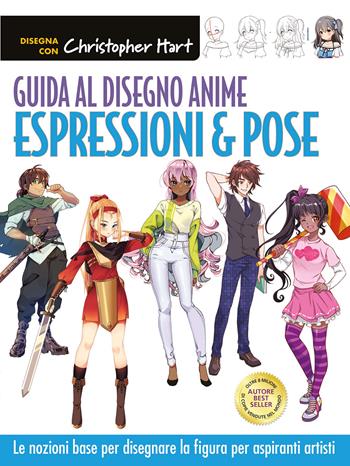 Guida al disegno anime. Espressioni & pose. Le nozioni base per disegnare la figura per aspiranti artisti. Ediz. a colori - Christopher Hart - Libro Il Castello 2022, Disegno e tecniche pittoriche | Libraccio.it