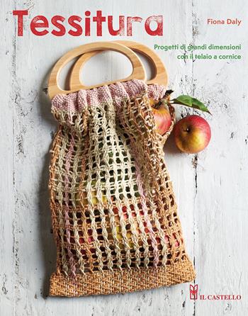 Tessitura. Progetti di grandi dimensioni con il telaio a cornice - Fiona Daly - Libro Il Castello 2023, Cucito, ricamo, tessitura | Libraccio.it
