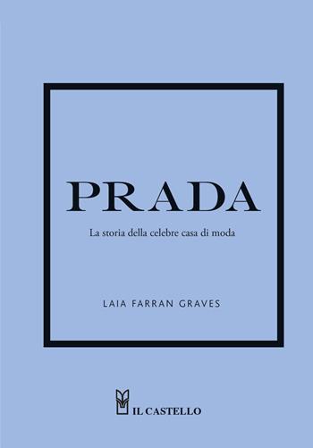 Prada. La storia della celebre casa di moda - Laia Farran Graves - Libro Il Castello 2023 | Libraccio.it