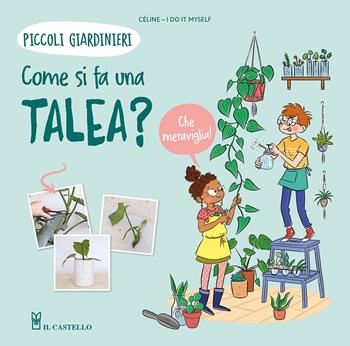 Come si fa una talea? Piccoli giardinieri. Ediz. a colori - Céline - Libro Il Castello 2023, Giardinaggio | Libraccio.it