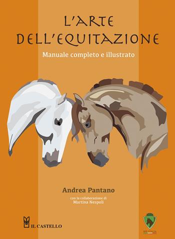 L'arte dell'equitazione. Manuale completo e illustrato - Andrea Pantano - Libro Il Castello 2022, Animali | Libraccio.it