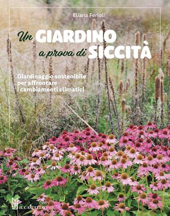 Un giardino a prova di siccità. Giardinaggio sostenibile per affrontare i cambiamenti climatici - Eliana Ferioli - Libro Il Castello 2023, Giardinaggio | Libraccio.it