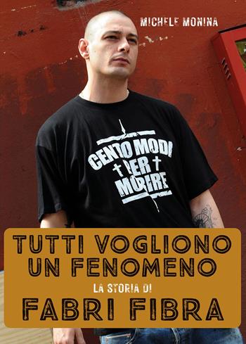Tutti vogliono un fenomeno. La storia di Fabri Fibra - Michele Monina - Libro Il Castello 2023, Musica | Libraccio.it