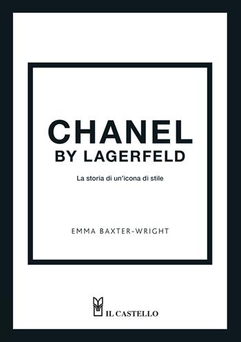 Chanel by Lagerfeld. La storia di un'icona di stile - Emma Baxter-Wright, Emma Wright - Libro Il Castello 2023 | Libraccio.it