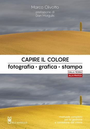 Capire il colore. Fotografia, grafica, stampa - Marco Olivotto - Libro Il Castello 2023, Fotografia | Libraccio.it