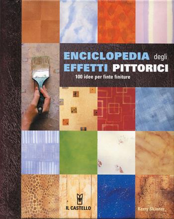 Enciclopedia degli effetti pittorici. 100 idee per finte finiture. Ediz. illustrata - Kerry Skinner - Libro Il Castello 2023, Vivere la casa | Libraccio.it
