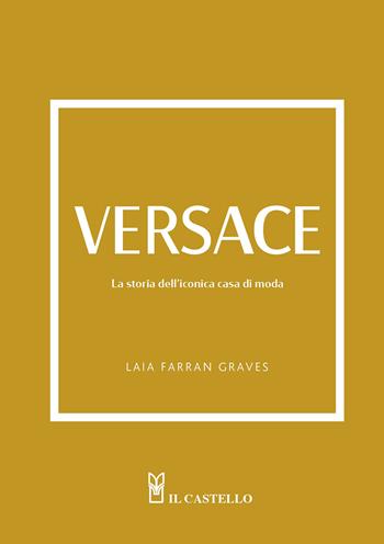 Versace. La storia dell'iconica casa di moda. Ediz. illustrata - Laia Farran Graves - Libro Il Castello 2024 | Libraccio.it