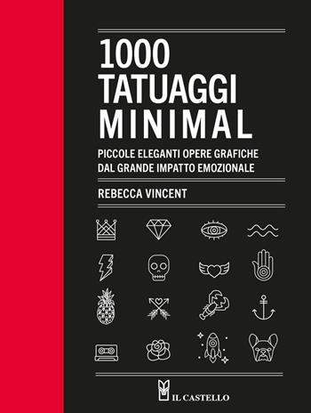 1000 tatuaggi minimal. Piccole eleganti opere grafiche dal grande impatto emozionale. Ediz. illustrata - Rebecca Vincent - Libro Il Castello 2023, Vari | Libraccio.it