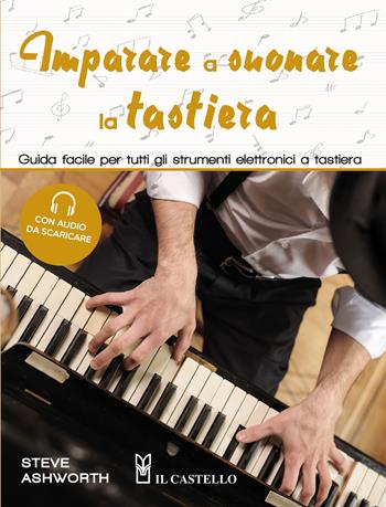 Imparare a suonare la tastiera. Guida facile per imparare a suonare tutti gli strumenti elettronici a tastiera. Con tracce audio scaricabili - Steve Ashworth - Libro Il Castello 2023, Musica | Libraccio.it