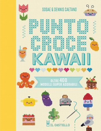 Punto croce kawaii - Sosae Caetano, Dennis Caetano - Libro Il Castello 2024, Cucito, ricamo, tessitura | Libraccio.it