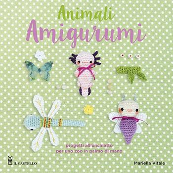 Animali amigurumi 25 progetti - Mariella Vitale - Libro Il Castello 2024, Cucito, ricamo, tessitura | Libraccio.it